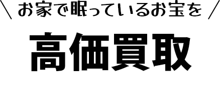 お家で眠っているお宝を高価買取