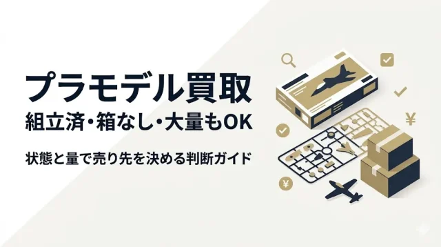 プラモデル買取｜組立済・箱なし・大量も売れる判断基準