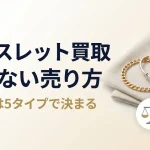 ブレスレット買取で損しない｜売り先5タイプ別の選び方