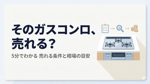 ガスコンロ買取は売れる？5分診断と相場の目安