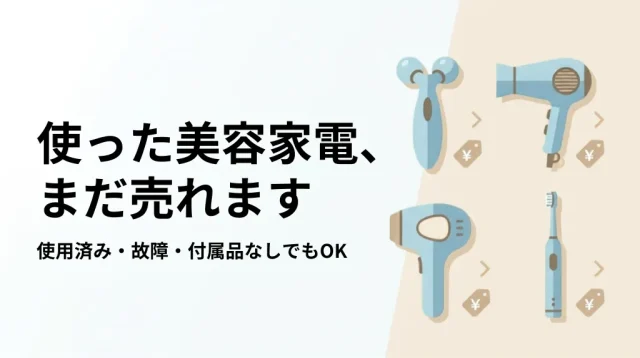 美容家電の買取は使用済み・故障でもOK｜売れる基準と相場
