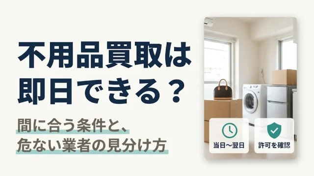 不用品買取は即日できる？条件と危ない業者の見分け方