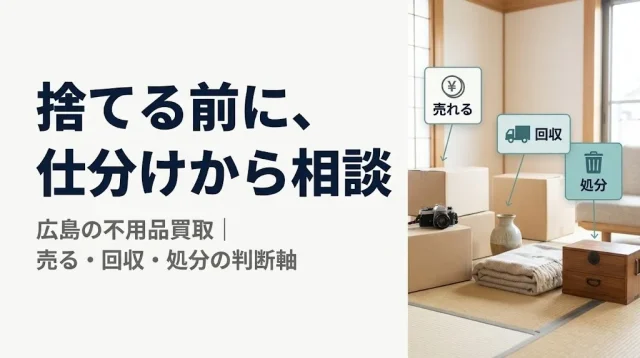 広島の不用品買取は相談だけでも可能｜捨てる前の判断軸