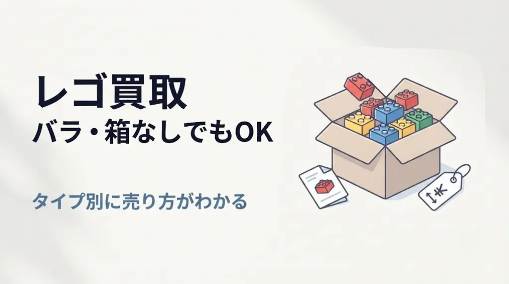 レゴ買取はバラ・箱なしでもOK｜タイプ別の売り方ガイド