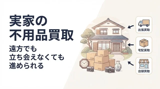 実家の不用品買取｜遠方でも立ち会えなくても進める方法