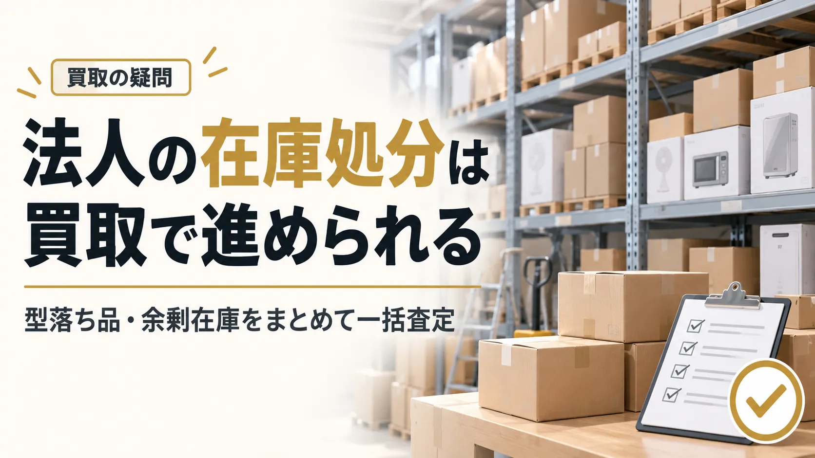 法人の在庫処分を買取で進める方法|型落ち品・余剰在庫の一括査定