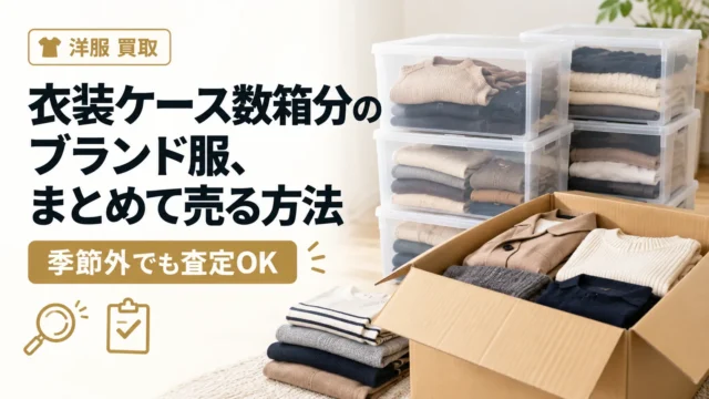 衣装ケース数箱分のブランド服をまとめて売る方法｜季節外でも査定できる？