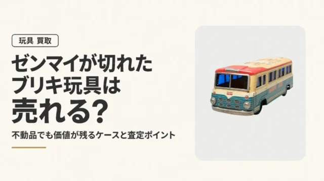 ゼンマイが切れたブリキ玩具は売れる？不動品でも価値が残るケースと査定ポイント