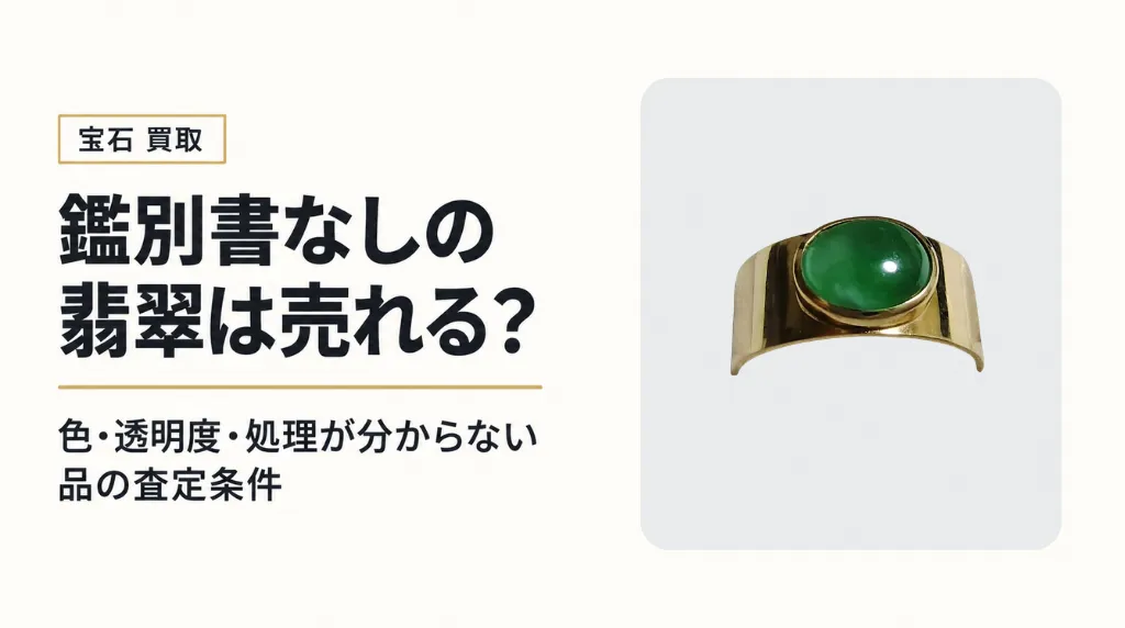 鑑別書なしの翡翠は売れる？色・透明度・処理が分からない品の査定条件