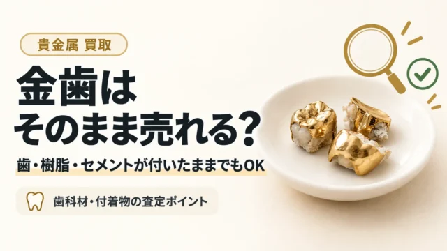 金歯はそのまま売れる？歯科材・付着物がある金属の査定
