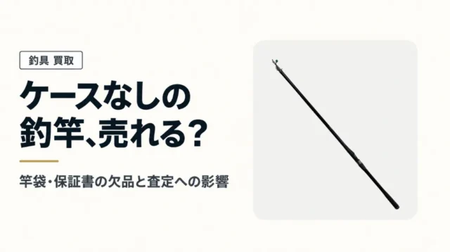 ケースなしの釣竿は売れる？竿袋・保証書など付属品欠品と査定への影響