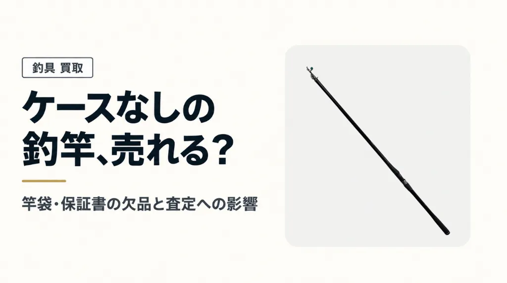 ケースなしの釣竿は売れる?竿袋・保証書など付属品欠品と査定への影響